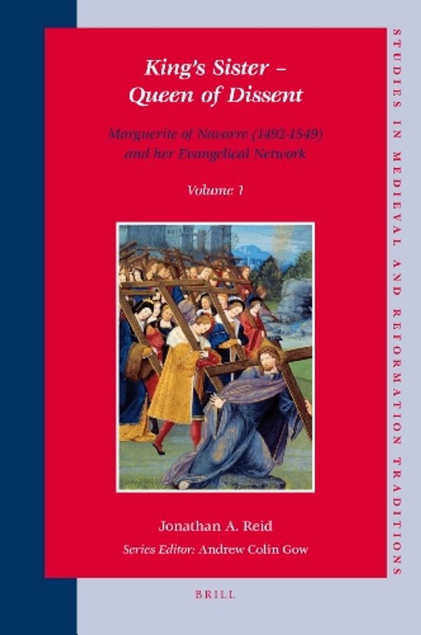Cover Art for 9789004174979, King's Sister: Queen of Dissent - Marguerite of Navarre (1492-1549) and Her Evangelical Network (Studies in Medieval and Reformation Traditions) by Jonathan A. Reid