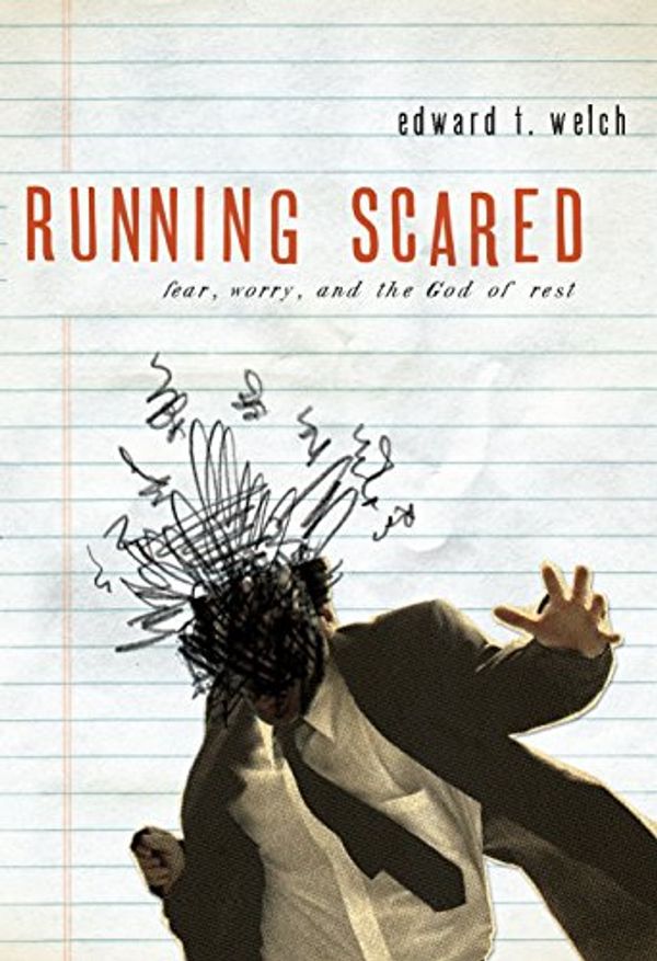 Cover Art for B00F5KX746, Running Scared: Fear, Worry, and the God of Rest by Edward T. Welch