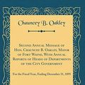 Cover Art for 9780265730683, Second Annual Message of Hon. Chauncey B. Oakley, Mayor of Fort Wayne, with Annual Reports of Heads of Departments of the City Government: For the ... Ending December 31, 1895 (Classic Reprint) by Chauncey B. Oakley