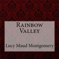 Cover Art for 9781548599355, Rainbow Valley Lucy Maud Montgomery by Lucy Maud Montgomery