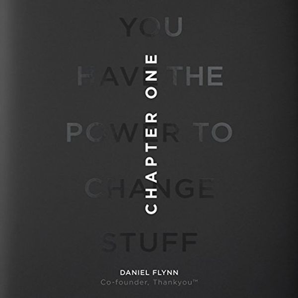 Cover Art for B01H43WXTG, Chapter One: You Have the Power to Change Stuff by Daniel Flynn -Thankyou