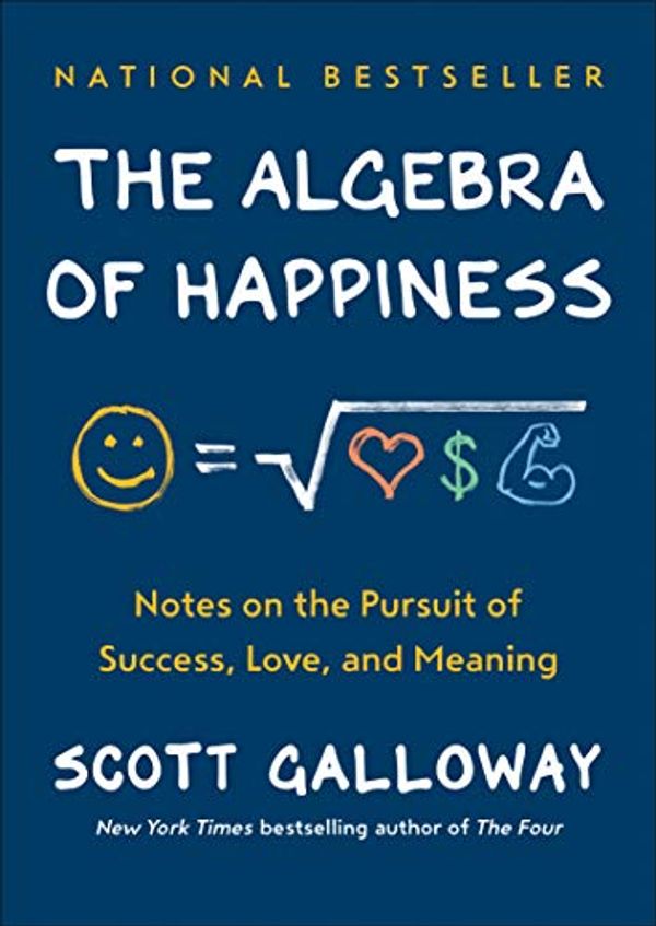 Cover Art for B07MYLW896, The Algebra of Happiness: Notes on the Pursuit of Success, Love, and Meaning by Scott Galloway