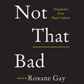 Cover Art for B079Y8M1YS, Not That Bad: Dispatches from Rape Culture by Roxane Gay