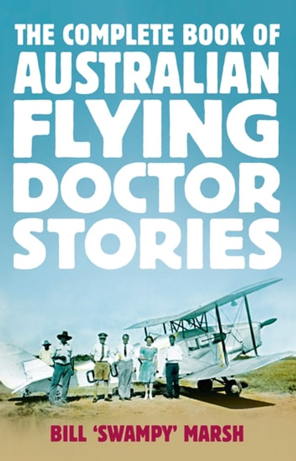 Cover Art for 9781743099261, The Complete Book of Australian Flying Doctor Stories by Bill Marsh