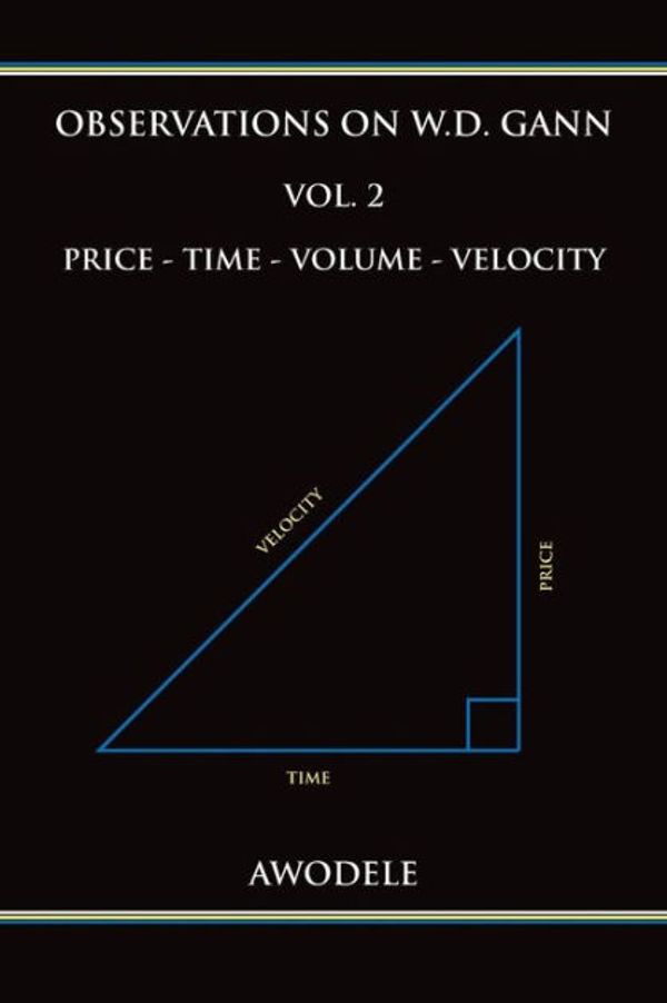 Cover Art for 9780692666524, Observations on W.D. Gann Vol. 2: Price - Time - Volume - Velocity: Volume 2 by Awodele