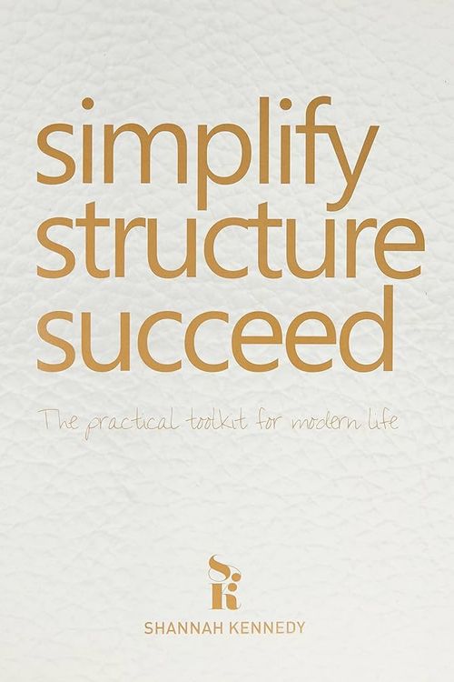 Cover Art for 9780980511291, Simplify, Structure, Succeed by Shannah Kennedy