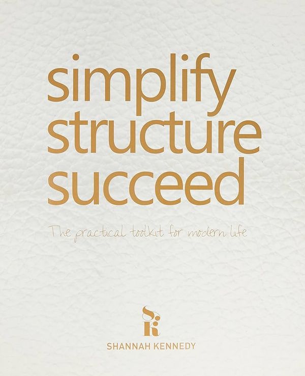 Cover Art for 9780980511291, Simplify, Structure, Succeed by Shannah Kennedy