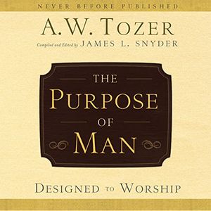 Cover Art for B01G9DC5KE, The Purpose of Man: Designed to Worship by A. W. Tozer, James L. Snyder