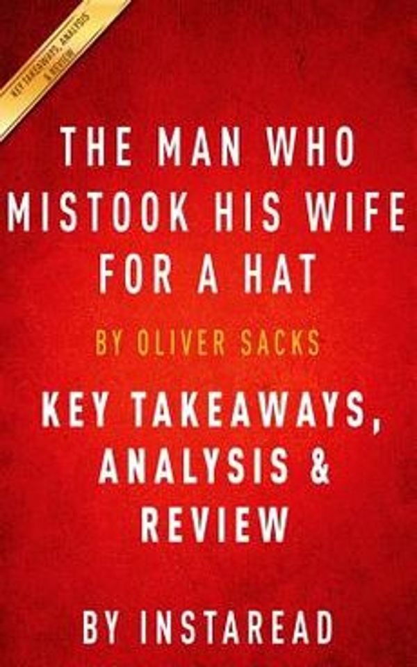 Cover Art for 9781517467593, The Man Who Mistook His Wife for a Hat: by Oliver Sacks | Key Takeaways, Analysi: And Other Clinical Tales by Instaread