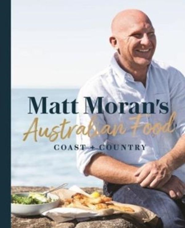 Cover Art for 9781760634056, Matt Moran's Australian Food:Coast + country by Matt Moran