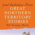 Cover Art for 9780730498667, Great Northern Territory Stories by Bill Marsh