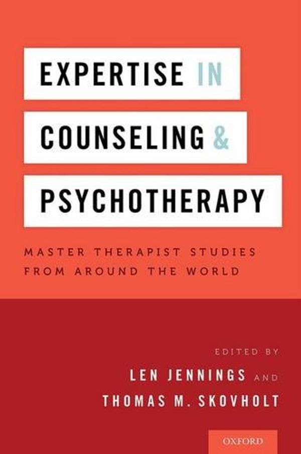 Cover Art for 9780190222505, Expertise in Counseling and Psychotherapy: Master Therapist Studies from Around the World by Jennings, Skovholt