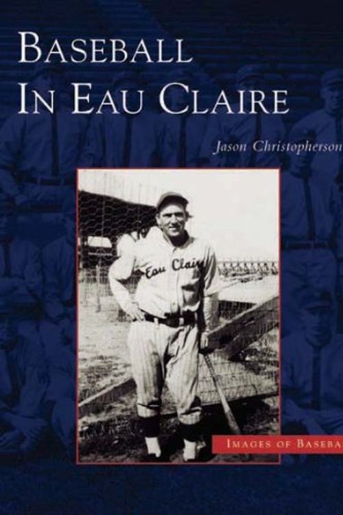 Cover Art for 9780738531625, Baseball in Eau Claire by Jason Christopherson