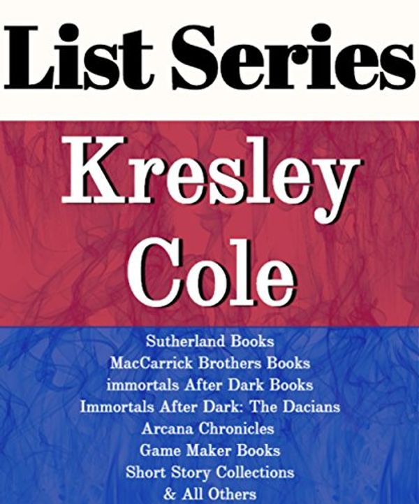 Cover Art for B01H7JPN7G, KRESLEY COLE: SERIES READING ORDER: SUTHERLND BOOKS, MACCARRICK BROTHERS BOOKS, IMMORTALS AFTER DARK BOOKS, ARCANA CHRONCLES, GAME MAKER BOOKS BY KRESLEY COLE by List-Series