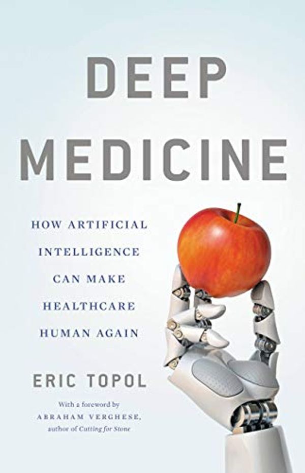 Cover Art for B07FMHFGLT, Deep Medicine: How Artificial Intelligence Can Make Healthcare Human Again by Eric Topol