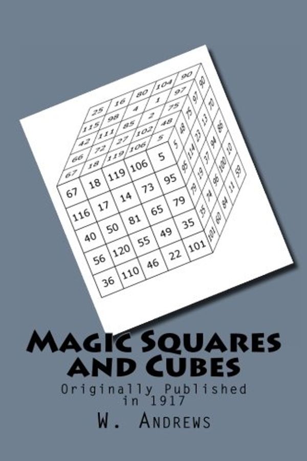 Cover Art for 9781478183501, Magic Squares and Cubes: Originally Published in 1917 by W. S. Andrews, Maggie Mack