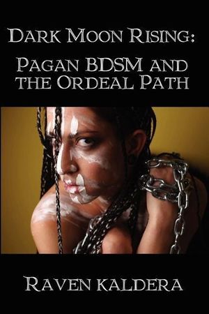 Cover Art for 9781847288929, Dark Moon Rising: Pagan BDSM & the Ordeal Path by Raven Kaldera
