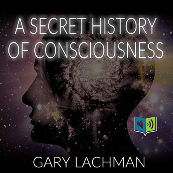 Cover Art for B082LR2FHW, A Secret History of Consciousness by Gary Lachman