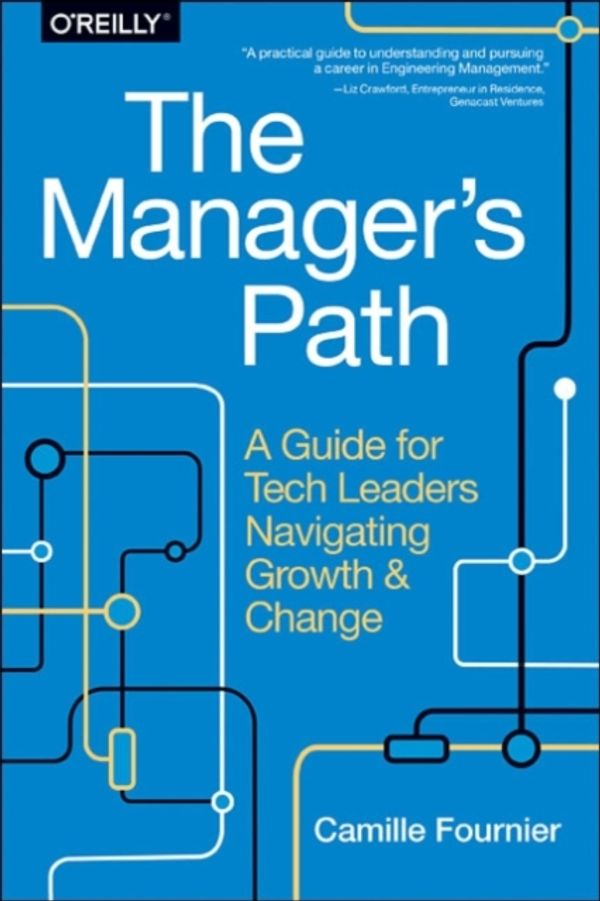 Cover Art for 9781491973899, The Manager's Path: A Guide for Tech Leaders Navigating Growth and Change by Camille Fournier