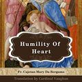 Cover Art for B07ZN3HPG9, Humility Of Heart: Linked to the Bible and Illustrated by Da Bergamo, Fr. Cajetan Mary