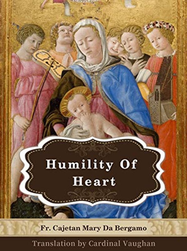 Cover Art for B07ZN3HPG9, Humility Of Heart: Linked to the Bible and Illustrated by Da Bergamo, Fr. Cajetan Mary