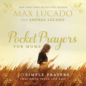 Cover Art for 9780718077396, Pocket Prayers for Moms40 Simple Prayers That Bring Peace and Rest by Max Lucado