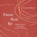 Cover Art for 9781611809855, Pause, Rest, Be: Stillness Practices for Courage in Times of Change by Octavia F. Raheem