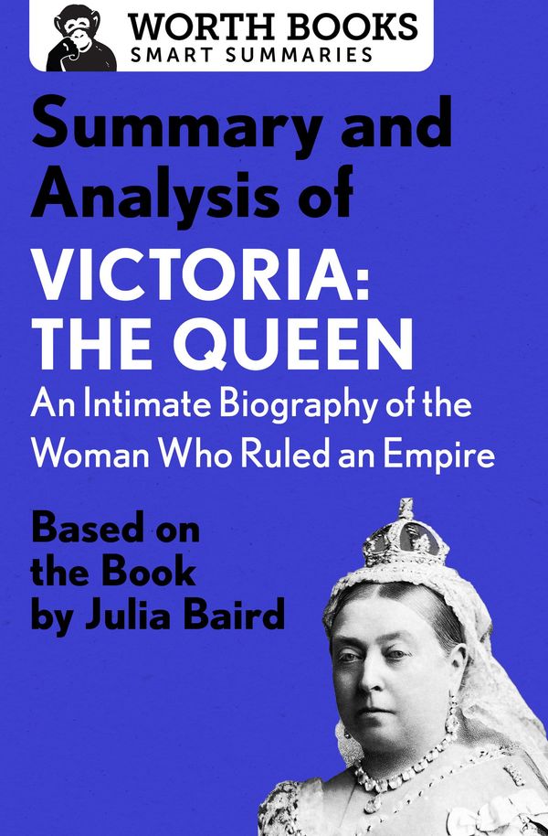 Cover Art for 9781504021906, Summary and Analysis of Victoria: The Queen: An Intimate Biography of the Woman Who Ruled an Empire: Based on the Book by Julia Baird by Worth Books