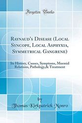 Cover Art for 9780666607706, Raynaud's Disease (Local Syncope, Local Asphyxia, Symmetrical Gangrene): Its History, Causes, Symptoms, Mormid Relations, Pathology,& Treatment (Classic Reprint) by Thomas Kirkpatrick Monro