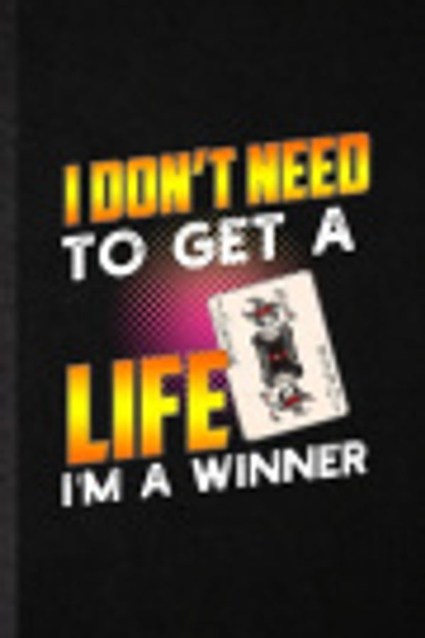 Cover Art for 9781672306867, I Don't Need to Get a Life I'm a Winner: Funny Blank Lined Notebook/ Journal For Lucky Card Game Player, Poker Lover Fan Team, Inspirational Saying ... Birthday Gift Idea Personal 6x9 110 Pages by Groovy Trendy Practical Vintage, Eli Motivation Gift