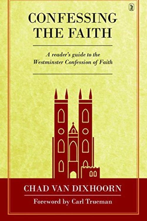 Cover Art for 8601410685737, By Chad B. Van Dixhoorn Confessing the Faith: A Reader's Guide to the Westminster Confession of Faith [Hardcover] by Chad B. Van Dixhoorn