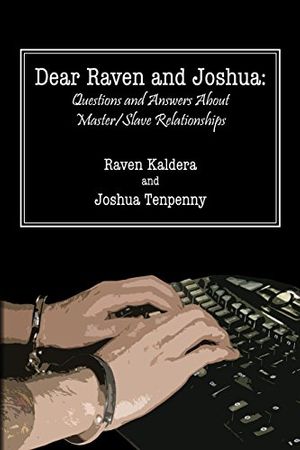 Cover Art for 9780578034607, Dear Raven and Joshua: Questions and Answers About Master/Slave Relationships by Tenpenny, Joshua, Kaldera, Raven
