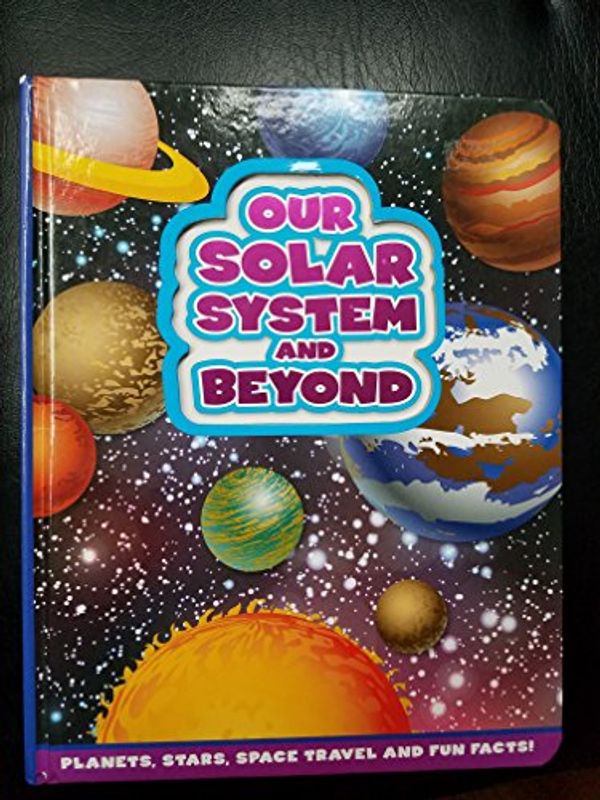 Cover Art for 9781435156036, Our Solar System and Beyond: Planets, Stars, Space Travel and Fun Facts! by 