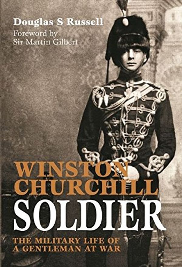 Cover Art for 9781844860326, Winston Churchill: Soldier: The Military Life of a Gentleman at War by Douglas S. Russell
