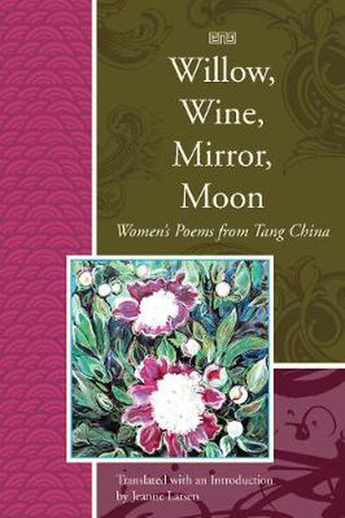 Cover Art for 9781929918744, Willow, Wine, Mirror, Moon: Women's Poems from Tang China by Jeanne Larsen