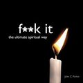 Cover Art for B00GYCM31C, F**k It: The Ultimate Spiritual Way by John Parkin