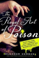 Cover Art for 9781250140869, The Royal Art of Poison: Filthy Palaces, Fatal Cosmetics, Deadly Medicine, and Murder Most Foul by Eleanor Herman