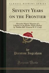 Cover Art for 9781332348466, Seventy Years on the Frontier: Alexander Majors' Memoirs of a Lifetime on the Border, With a Preface by "Buffalo Bill" (General W. F. Cody) (Classic Reprint) by Prentiss Ingraham