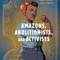 Cover Art for 9780399581809, Amazons, Abolitionists, and Activists: A Graphic History of Women's Fight for Their Rights by Mikki Kendall