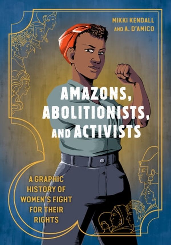 Cover Art for 9780399581809, Amazons, Abolitionists, and Activists: A Graphic History of Women's Fight for Their Rights by Mikki Kendall