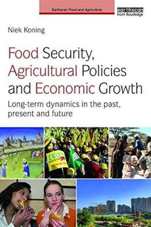 Cover Art for 9781138803053, Food Security, Agricultural Policies and Economic Growth: Long-term Dynamics in the Past, Present and Future (Earthscan Food and Agriculture) by Koning, Niek