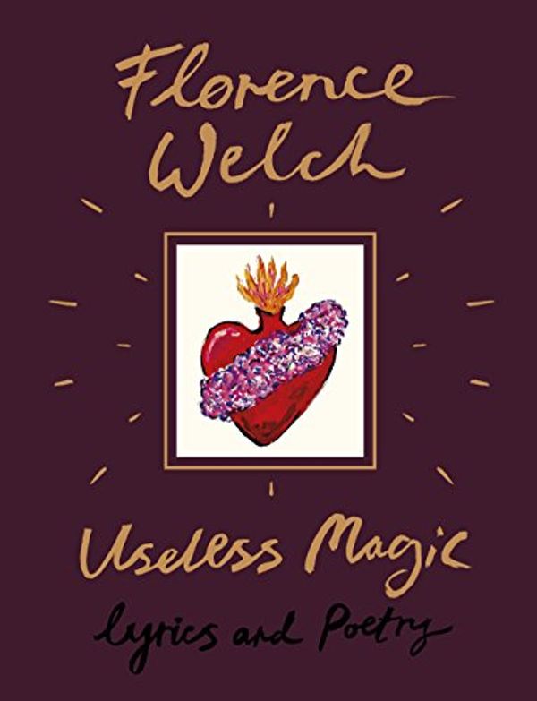 Cover Art for B0784X655H, Useless Magic: Lyrics and Poetry by Florence Welch