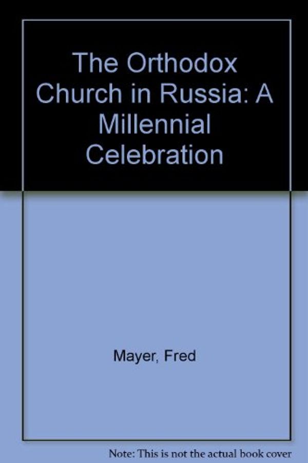 Cover Art for 9780865650299, The Orthodox Church in Russia: A Millennial Celebration by Fred Mayer