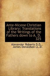 Cover Art for 9781117648910, Ante-Nicene Christian Library: Translations of the Writings of the Fathers Down to A. D. 325 by James Donaldson and Alexander Roberts