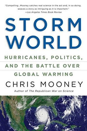 Cover Art for 9780156033664, Storm World: Hurricanes, Politics, and the Battle Over Global Warming by Mooney Chris