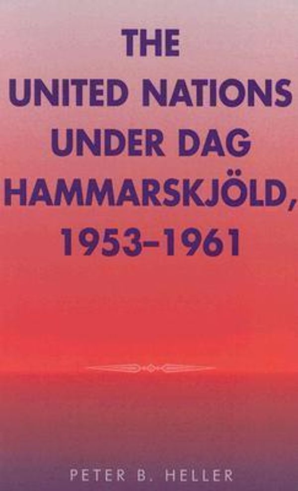 Cover Art for 9780810836990, The United Nations Under Dag Hammarskjold 1953-1961 by Heller, Peter B.