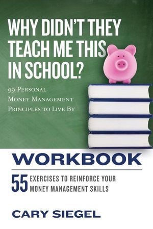 Cover Art for 9781543294378, Why Didn't They Teach Me This in School? Workbook99 Personal Money Management Principles to Live by by Cary Siegel