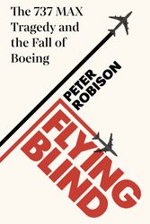 Cover Art for 9780241455579, Flying Blind: The 737 MAX Tragedy and the Fall of Boeing by Peter Robinson