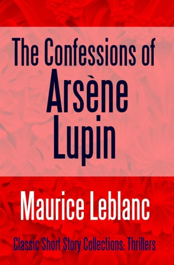 Cover Art for 9781387147755, The Confessions of Arsène Lupin by Maurice Leblanc