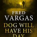 Cover Art for 9781846558191, Dog Will Have His Day by Fred Vargas